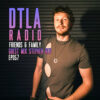 DTLA Radio – Friends & Family – EP057